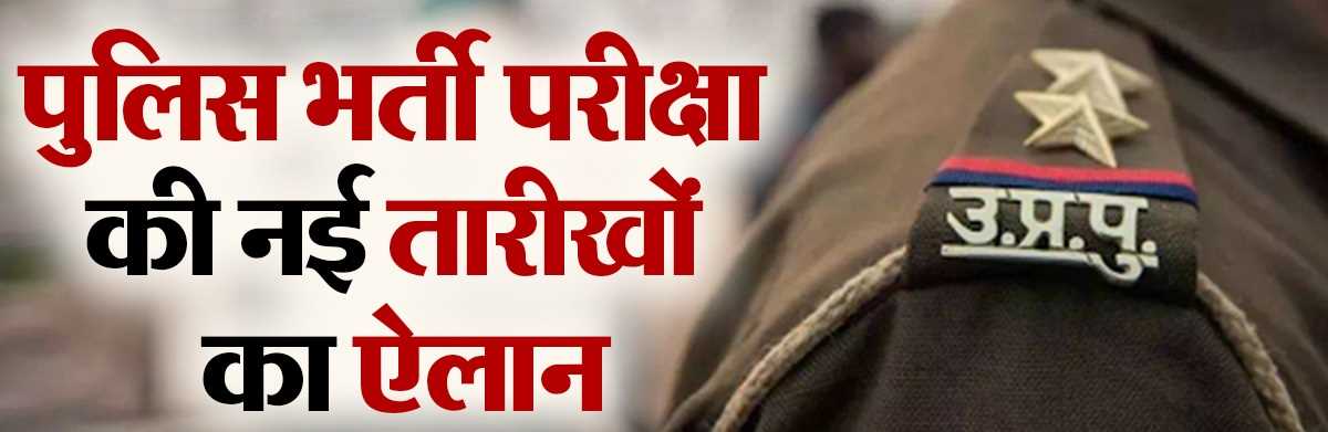 यूपी पुलिस भर्ती परीक्षा की नई तारीखों का ऐलान